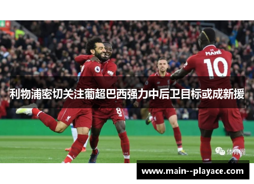 利物浦密切关注葡超巴西强力中后卫目标或成新援 利物浦密切关注葡超巴西强力中后卫目标或成新援