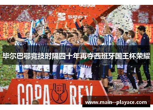 毕尔巴鄂竞技时隔四十年再夺西班牙国王杯荣耀