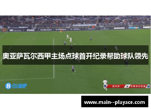 奥亚萨瓦尔西甲主场点球首开纪录帮助球队领先