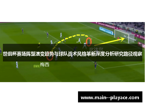 世俱杯赛场阵型演变趋势与球队战术风格革新深度分析研究路径观察 世俱杯赛场阵型演变趋势与球队战术风格革新深度分析研究路径观察