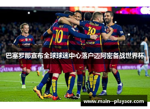 巴塞罗那宣布全球球迷中心落户迈阿密备战世界杯